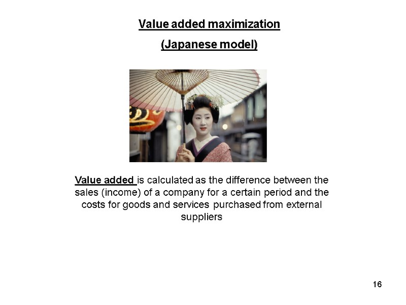 Value added maximization  (Japanese model) Value added is calculated as the difference between